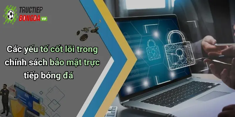Các yếu tố cốt lõi trong chính sách bảo mật trực tiếp bóng đá