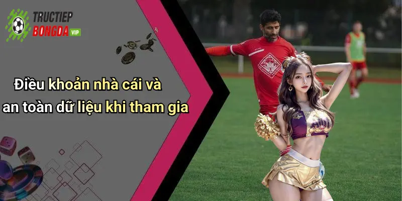 Điều khoản nhà cái và an toàn dữ liệu khi tham gia