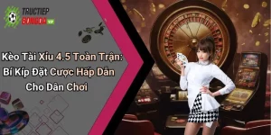 Kèo Tài Xỉu 4.5 Toàn Trận: Bí Kíp Đặt Cược Hấp Dẫn Cho Dân Chơi