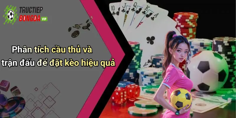 Phân tích cầu thủ và trận đấu để đặt kèo hiệu quả