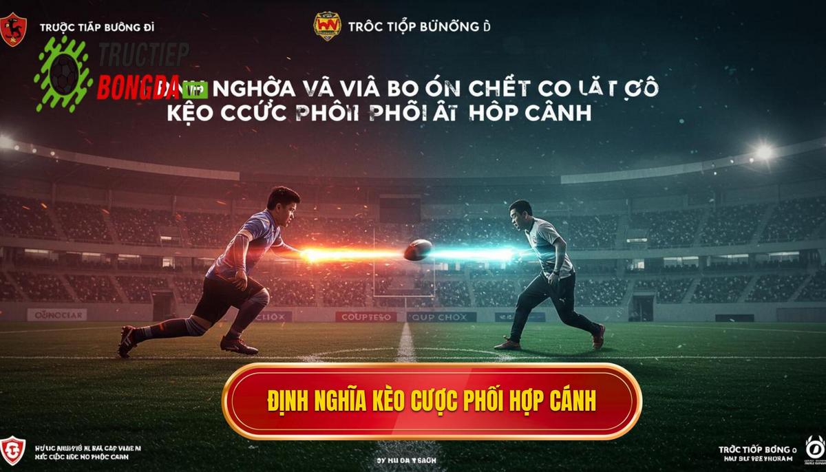 I. Định Nghĩa và Bản Chất của Kèo Cược Phối Hợp Cánh