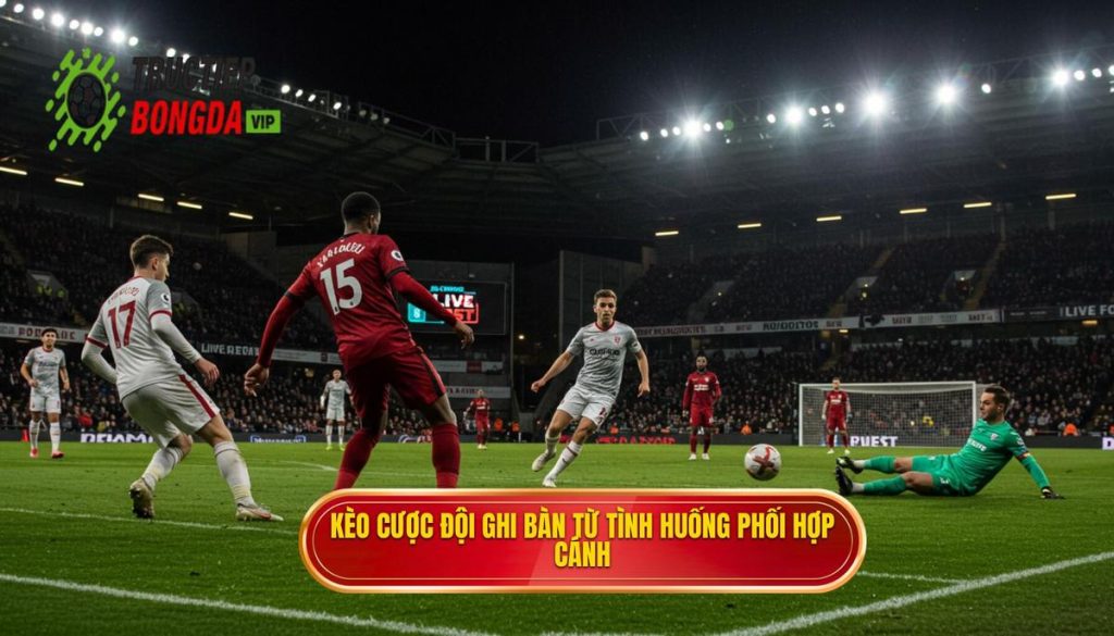 Kèo cược đội ghi bàn từ tình huống phối hợp cánh