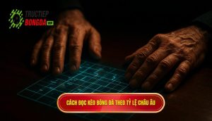 Cách đọc kèo bóng đá theo tỷ lệ châu Âu