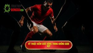 Kỹ thuật kiểm soát bóng trong không gian hẹp