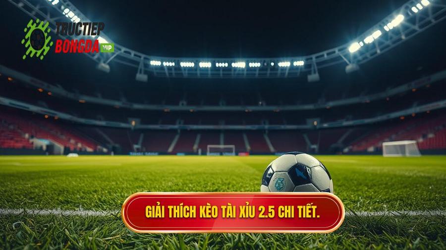1. Định nghĩa chi tiết Kèo tài xỉu 2.5 toàn trận là gì?