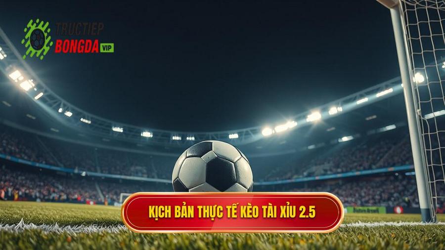 3. Phân tích các kịch bản thực tế khi chơi Kèo tài xỉu 2.5 toàn trận