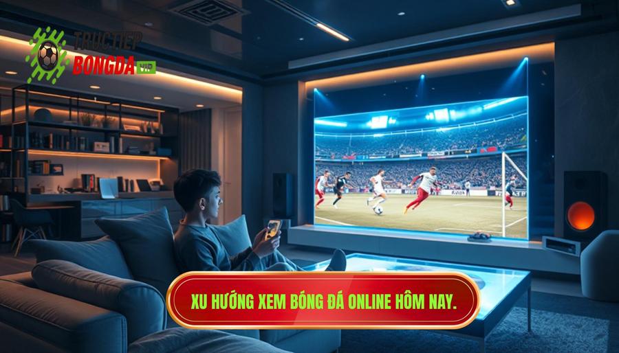 Xu hướng xem bóng đá online hôm nay