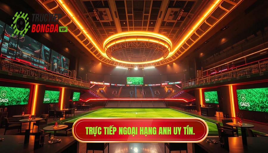 Trực tiếp Ngoại hạng Anh uy tín